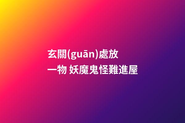玄關(guān)處放一物 妖魔鬼怪難進屋